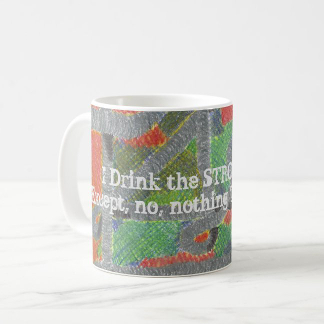 I Drink the STRONG Stuff! Mug, mid-left, product at The Draw on Zazzle